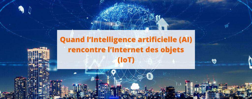 AIoT Quand l’Intelligence artificielle (AI) rencontre l’Internet des objets (IoT)