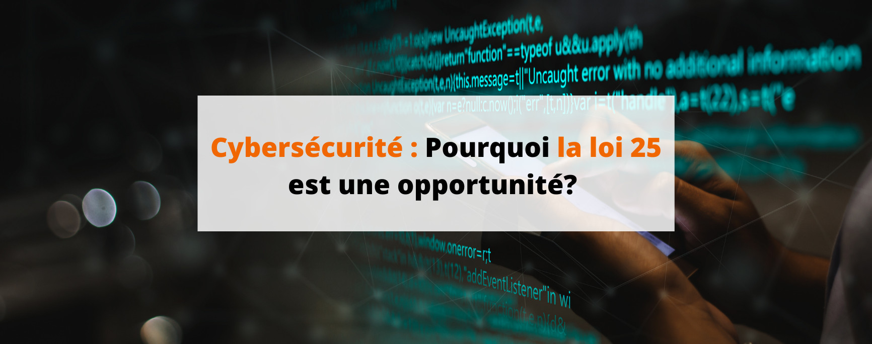 Cybersécurité Pourquoi la loi 25 est une opportunité - Bannière blog (1280 × 720 px)
