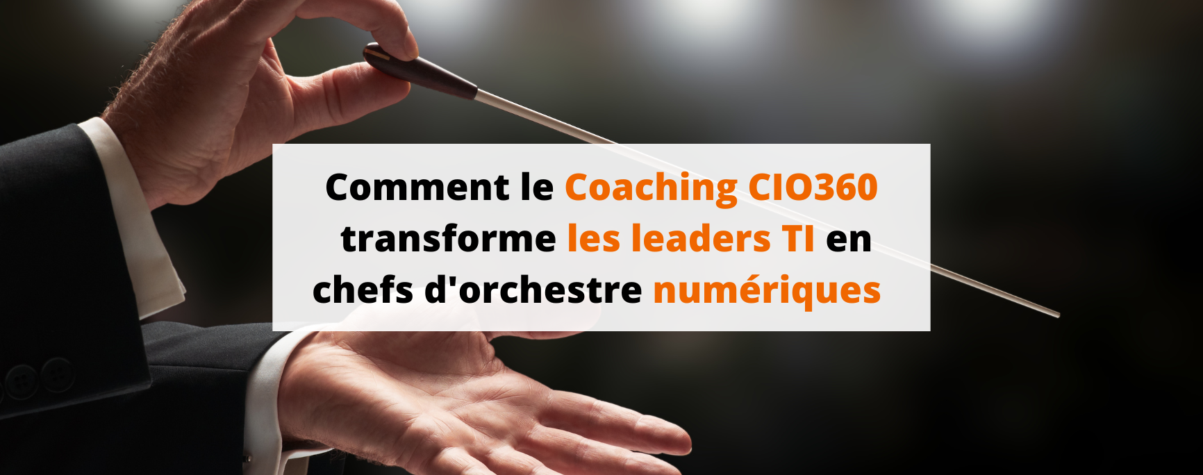 Comment le Coaching CIO360 transforme les leaders TI en chefs d'orchestre numériques