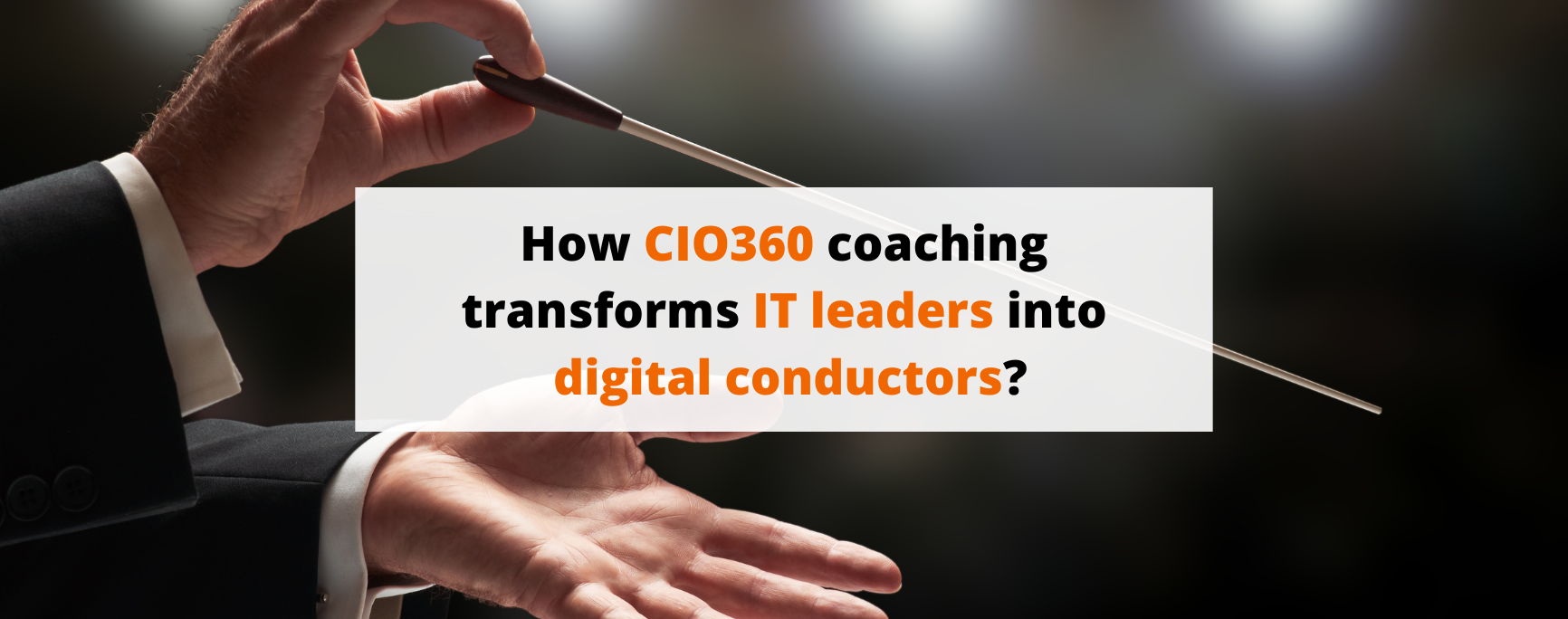 How CIO360 coaching transforms IT leaders into digital conductors?