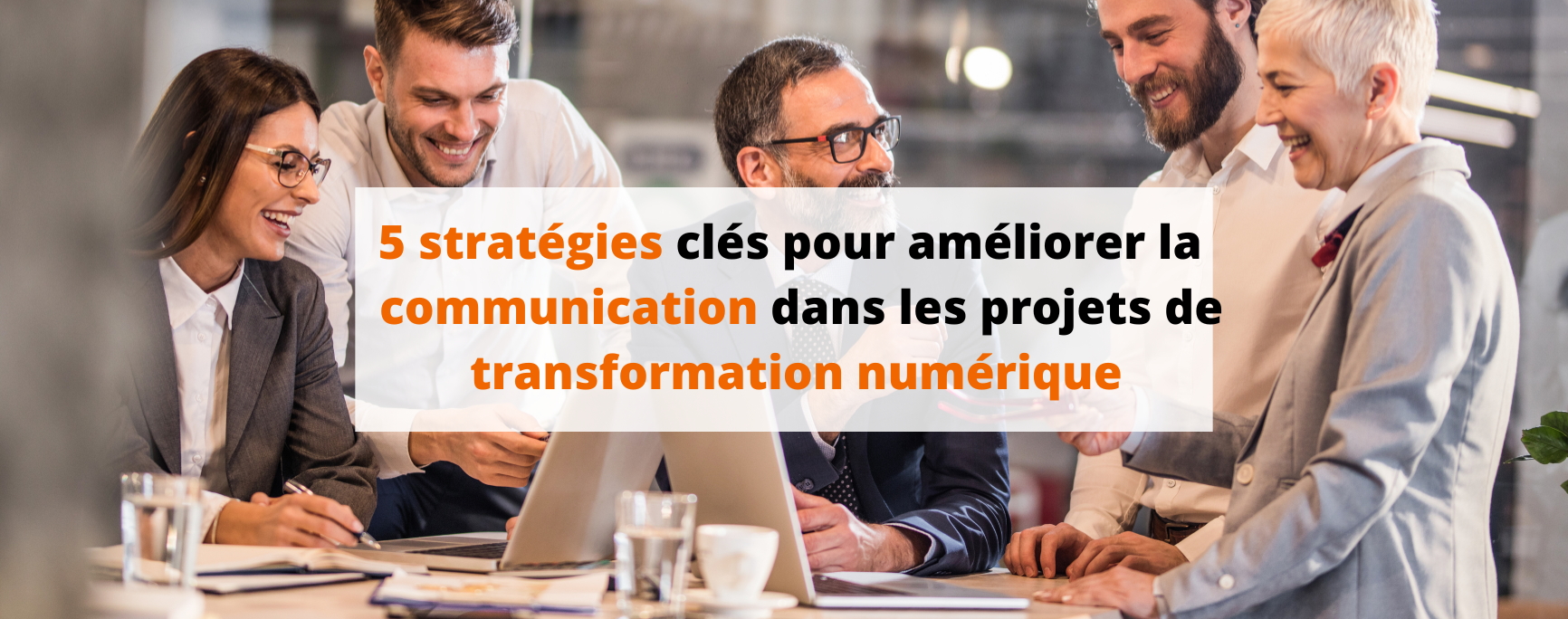 5 stratégies clés pour améliorer la communication dans les projets de transformation numérique